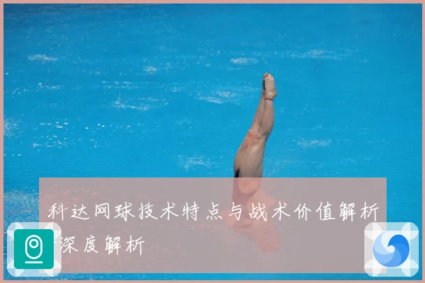 科达网球技术特点与战术价值解析-深度解析