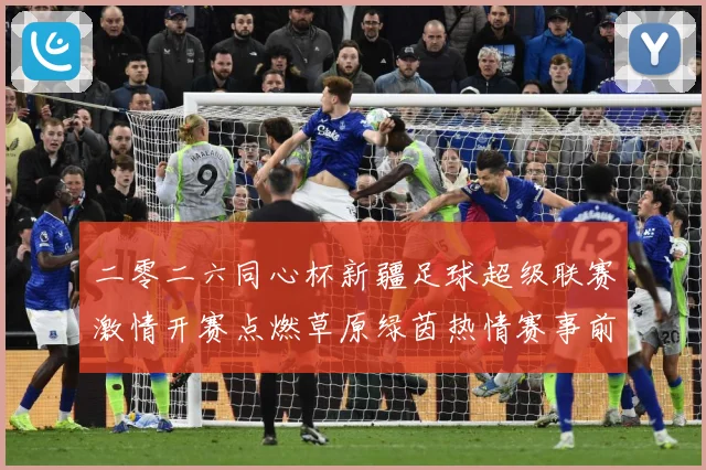 二零二六同心杯新疆足球超级联赛激情开赛点燃草原绿茵热情赛事前瞻-深度解析