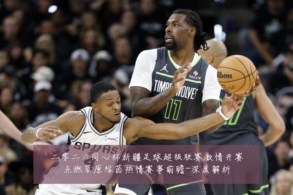 二零二六同心杯新疆足球超级联赛激情开赛点燃草原绿茵热情赛事前瞻-深度解析
