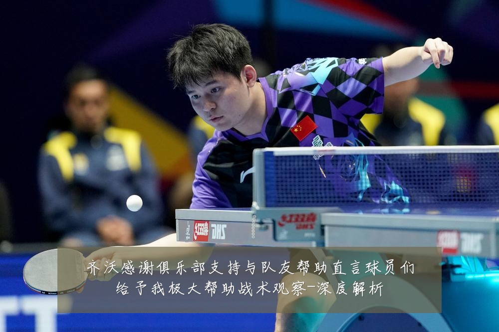 齐沃感谢俱乐部支持与队友帮助直言球员们给予我极大帮助战术观察-深度解析