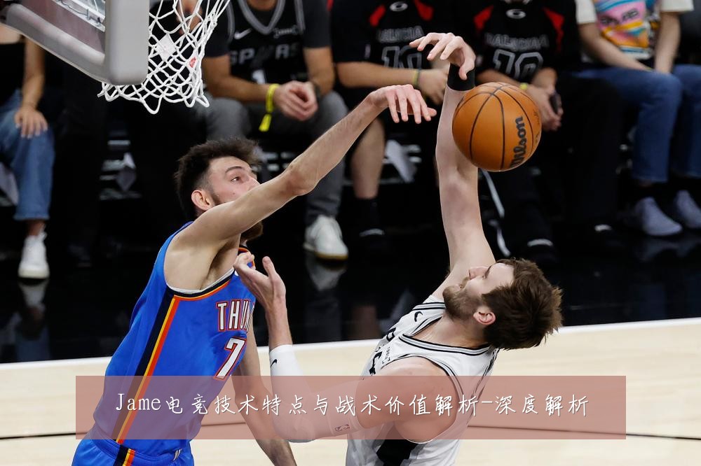 Jame电竞技术特点与战术价值解析-深度解析